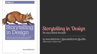 Storytelling in Design
The story behind the book
by Anna Dahlström | @annadahlstrom @uxfika
SXSW,	
  Aus)n	
  13	
  March	
  2017
 