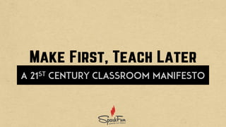Make First, Teach Later: A Classroom Manifesto