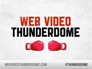 WEB VIDEO
   THUNDERDOME

WEBVIDEOTHUNDERDOME.COM   #thunderdome
 