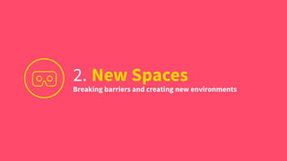 2. New Spaces
Breaking barriers and creating new environments
 