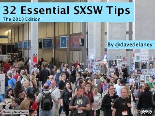 32 Essential SXSW Tips
The 2013 Edition




                        By @davedelaney




Photo by: Betsy Weber
 