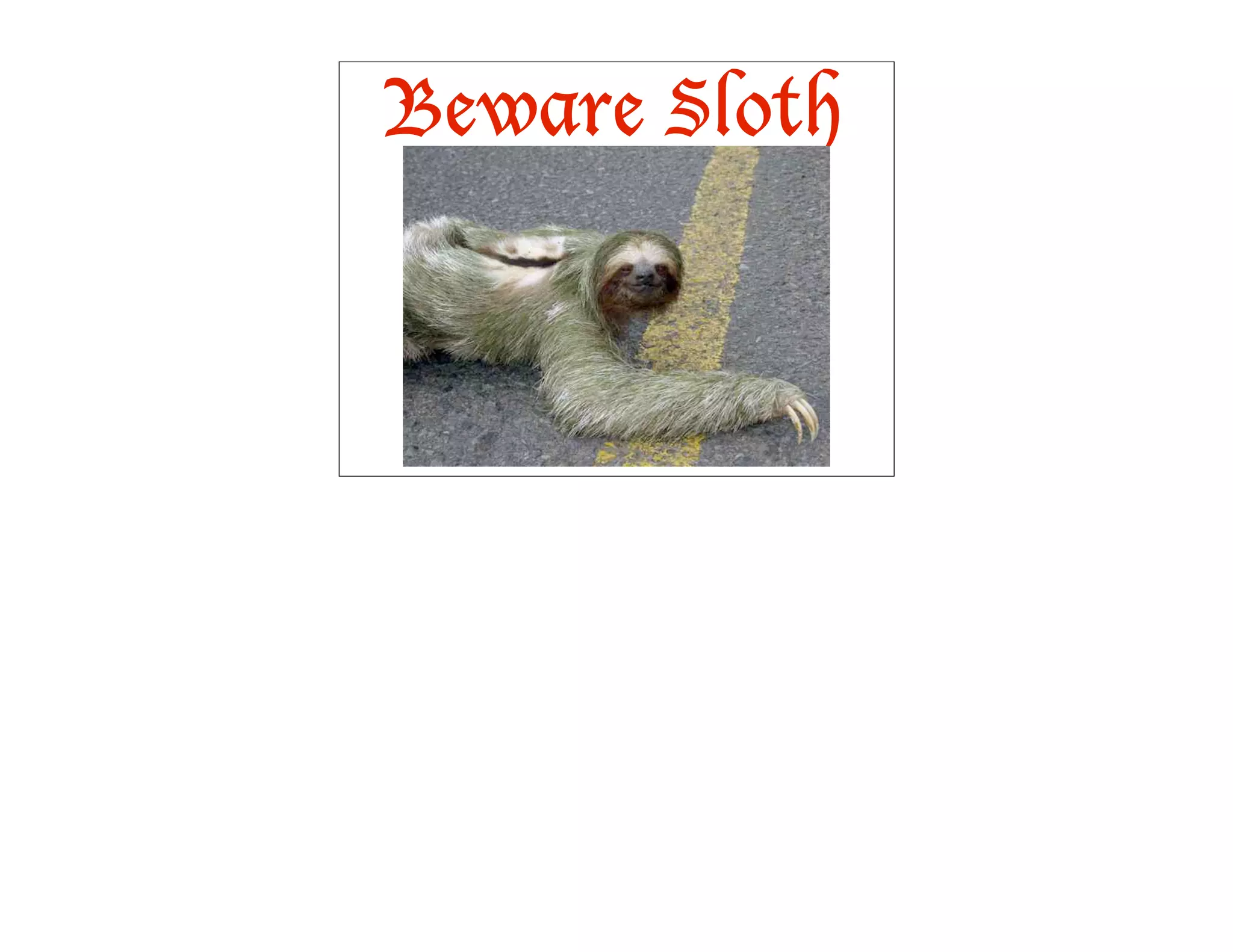 Beware Sloth
 