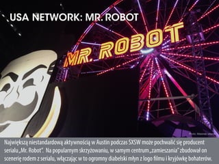 Photo: Materiały własne
USA NETWORK: MR. ROBOT
Największą niestandardową aktywnością w Austin podczas SXSW może pochwalić ...