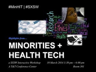 MINORITIES +
HEALTH TECH
a SXSW Interactive Workshop 10 March 2014 3:30 pm ~ 6:00 pm
A T&T Conference Center Room 301
#MinHIT | #SXSW
Highlights from…
 
