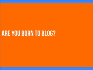 Are You Born To Blog?
 