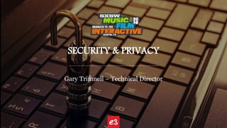 SECURITY & PRIVACY
Gary Trimnell – Technical Director
 