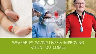 WEARABLES: SAVING LIVES & IMPROVING
PATIENT OUTCOMES
 