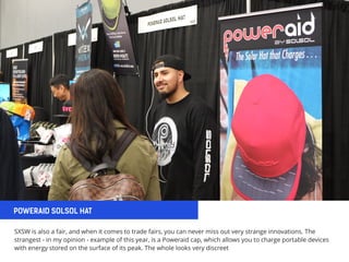 POWERAID SOLSOL HAT
 
SXSW is also a fair, and when it comes to trade fairs, you can never miss out very strange innovatio...