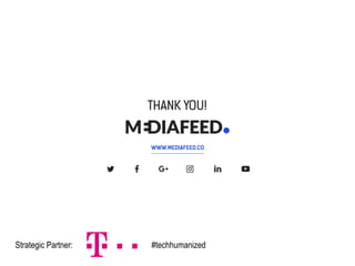 THANK YOU!
WWW.MEDIAFEED.CO
Strategic Partner: #techhumanized
 