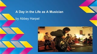 A Day in the Life as A Musician
by Abbey Harpel
 