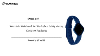 SXtreo T19
Wearable Wristband for Workplace Safety during
Covid-19 Pandemic
Powered by IoT and AI
SXtreo T19
 