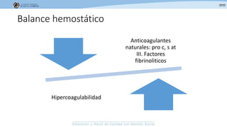 Balance hemostático
Anticoagulantes
naturales: pro c, s at
III. Factores
fibrinoliticos
Hipercoagulabilidad
 