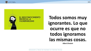 Todos somos muy
ignorantes. Lo que
ocurre es que no
todos ignoramos
las mismas cosas.
Albert Einstein
 