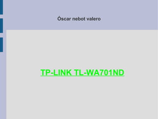 Óscar nebot valero




TP-LINK TL-WA701ND
 