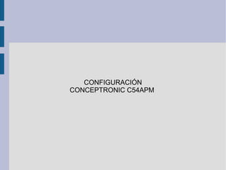 CONFIGURACIÓN
CONCEPTRONIC C54APM
 