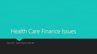 Health Care Finance Issues
SXU 2017 Diann Martin, PhD, RN
 