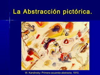 La Abstracción pictórica.




   W. Kandinsky: Primera acuarela abstracta. 1910.
 