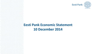 Eesti Pank Economic Statement
10 December 2014
 