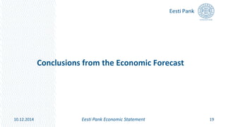 Conclusions from the Economic Forecast
19Eesti Pank Economic Statement10.12.2014
 