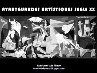 AVANTGUARDES ARTÍSTIQUES SEGLE XX Joan Antoni Valls i Paulo www.webdejoanet.blogspot.com 