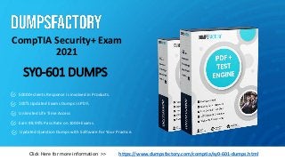 SY0-601 DUMPS
CompTIA Security+ Exam
2021
https://www.dumpsfactory.com/comptia/sy0-601-dumps.html
Click Here for more information >>
50000+clients Response is involved in Products.
100% Updated Exams Dumps in PDF.
Unlimited Life Time Access
Earn 98.99% Pass Rate on 1000+Exams.
Updated Question Dumps with Software For Your Practice.
 