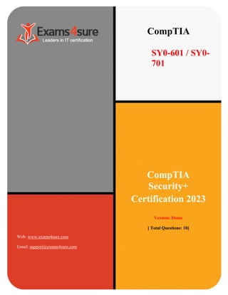 CompTIA
SY0-601 / SY0-
701
CompTIA
Security+
Certification 2023
Version: Demo
[ Total Questions: 10]
Web: www.exams4sure.com
Email: support@exams4sure.com
 