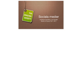 Sociala medier
employer branding i nya kanaler
  Senior & Young 13/5 - 2011
 