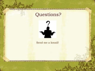 Questions?
Send me a kmail!
 