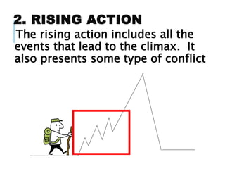 2. RISING ACTION
The rising action includes all the
events that lead to the climax. It
also presents some type of conflict
 
