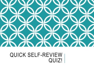 QUICK SELF-REVIEW
QUIZ!
 