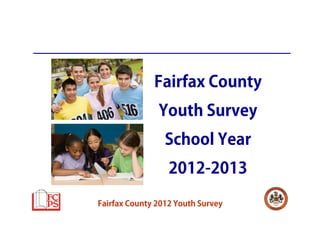 Fairfax County 2012 Youth Survey
Fairfax County
Youth Survey
School Year
2012-2013
 