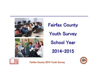 Fairfax County 2014 Youth Survey
Fairfax County
Youth Survey
School Year
2014-2015
 