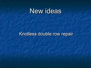 New ideasNew ideas
Knotless double row repairKnotless double row repair
 