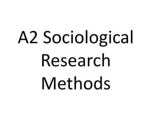 A2 Sociological 
Research 
Methods 
 