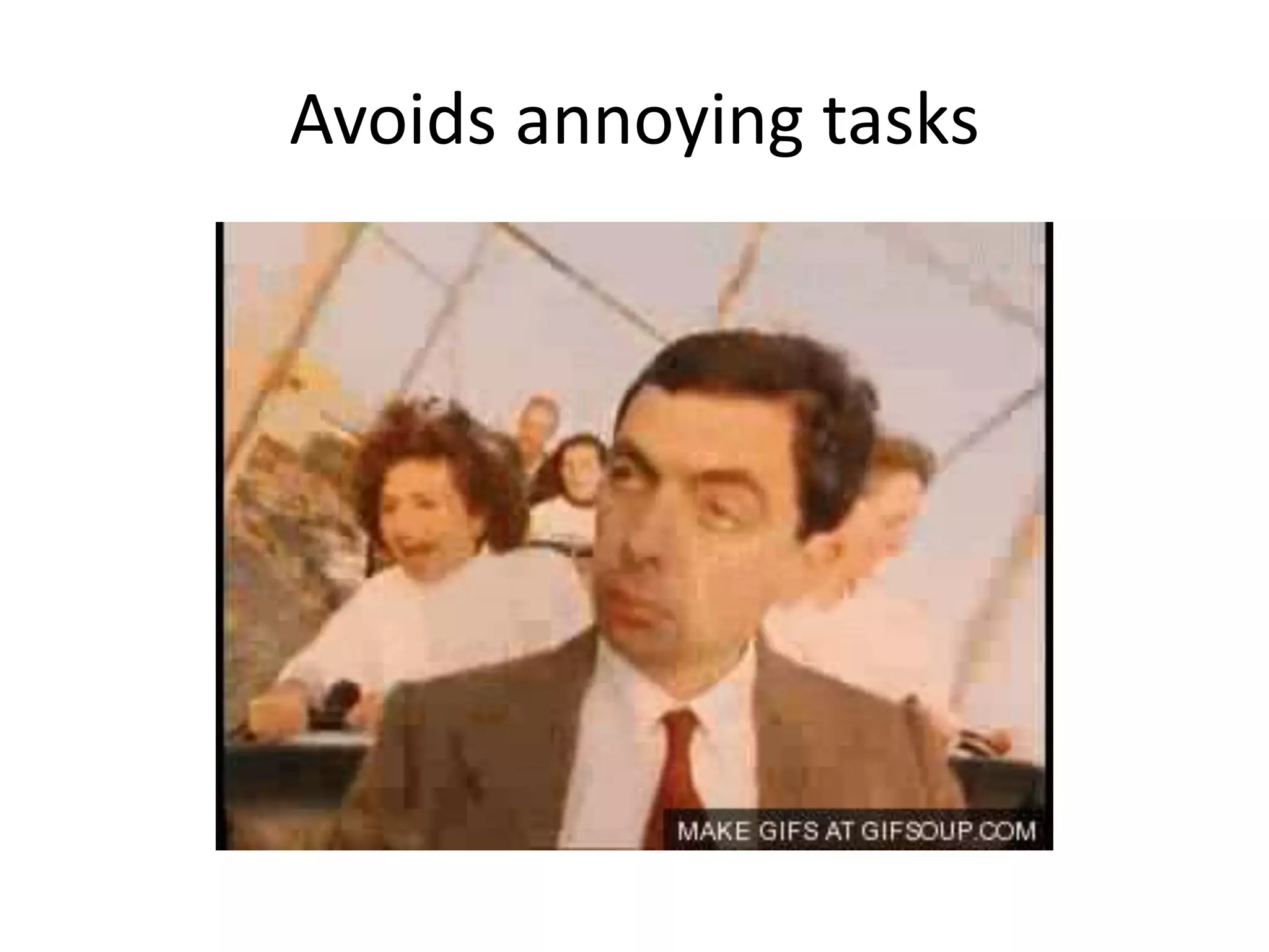 Avoids annoying tasks
 