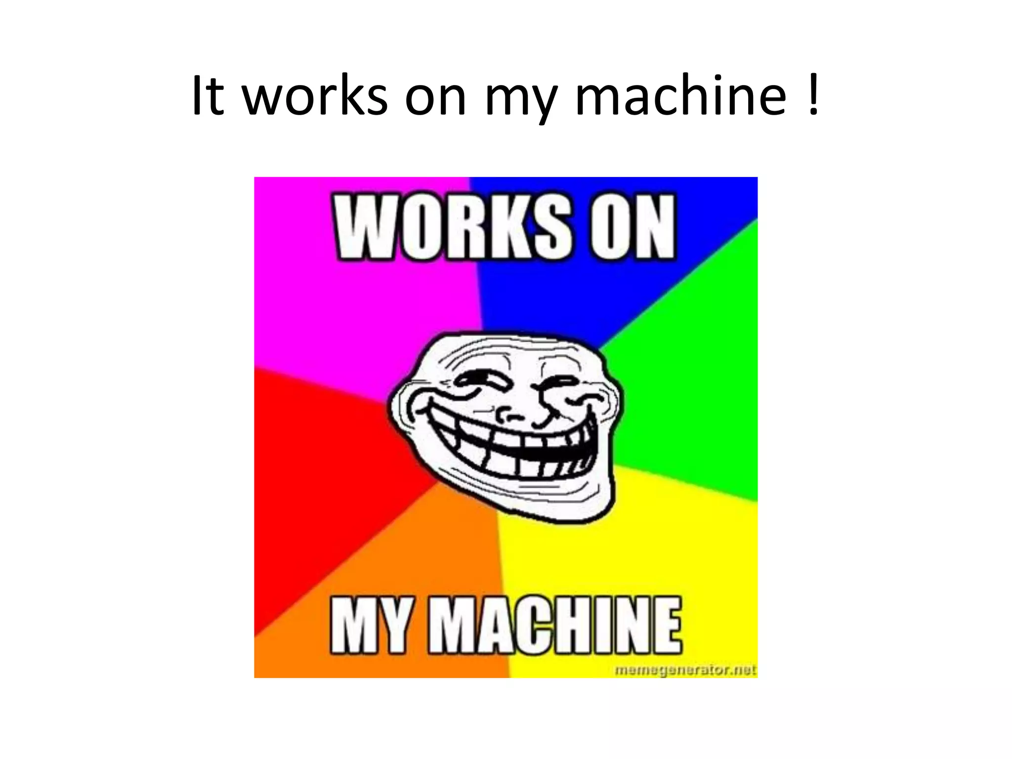 It works on my machine !
 