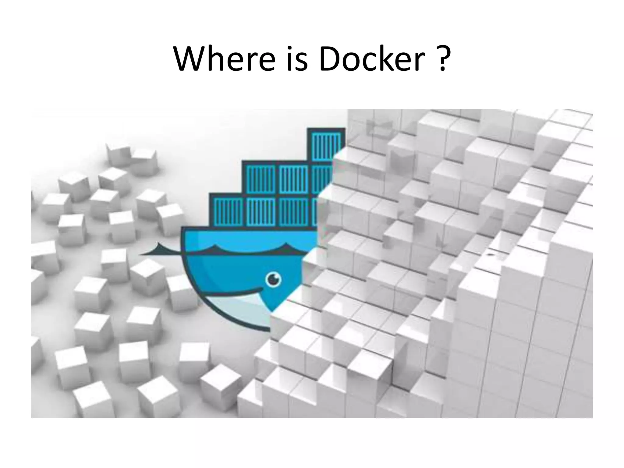 Where is Docker ?
 