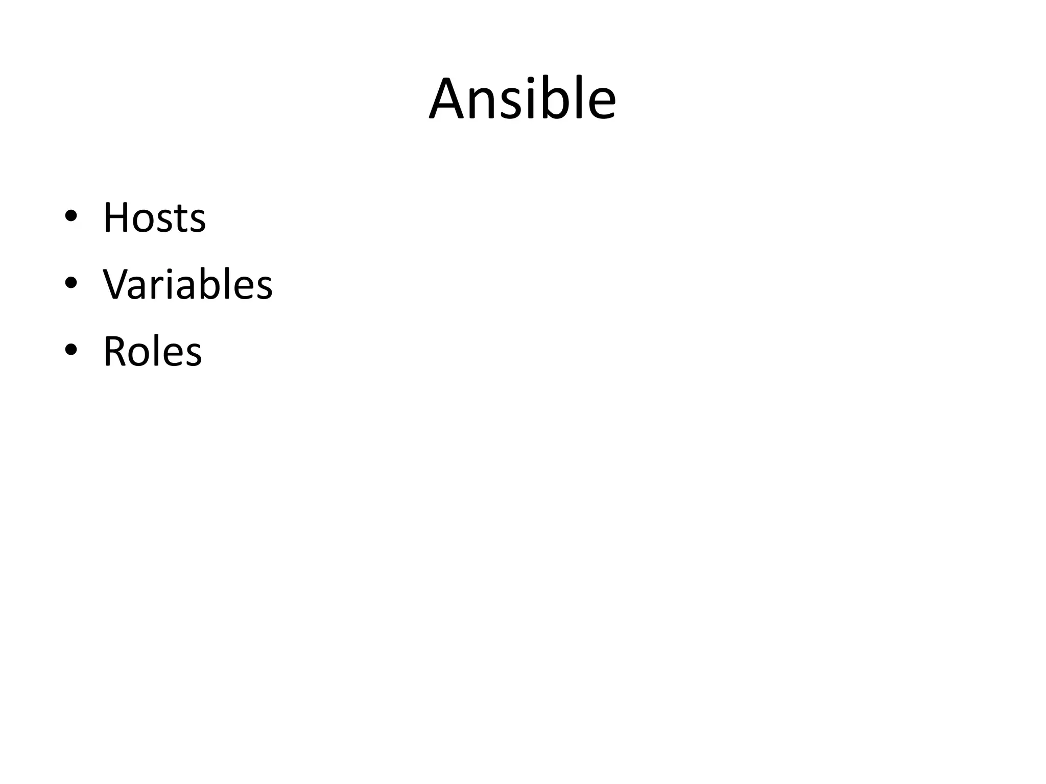 Ansible
• Hosts
• Variables
• Roles
 