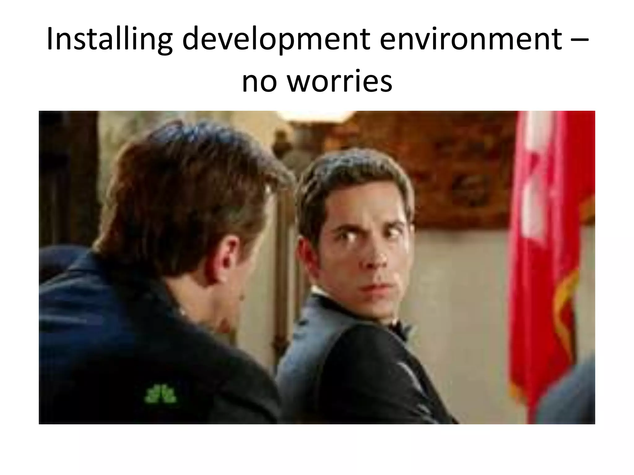 Installing development environment –
no worries
 
