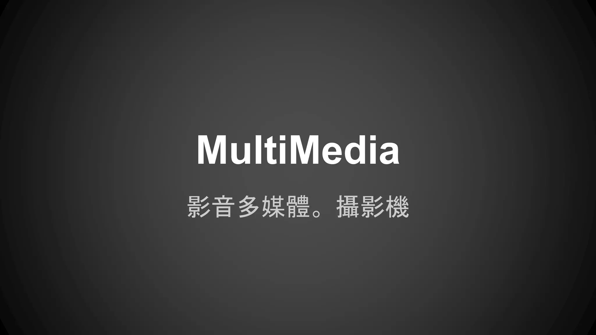 MultiMedia 
影音多媒體。攝影機 
 