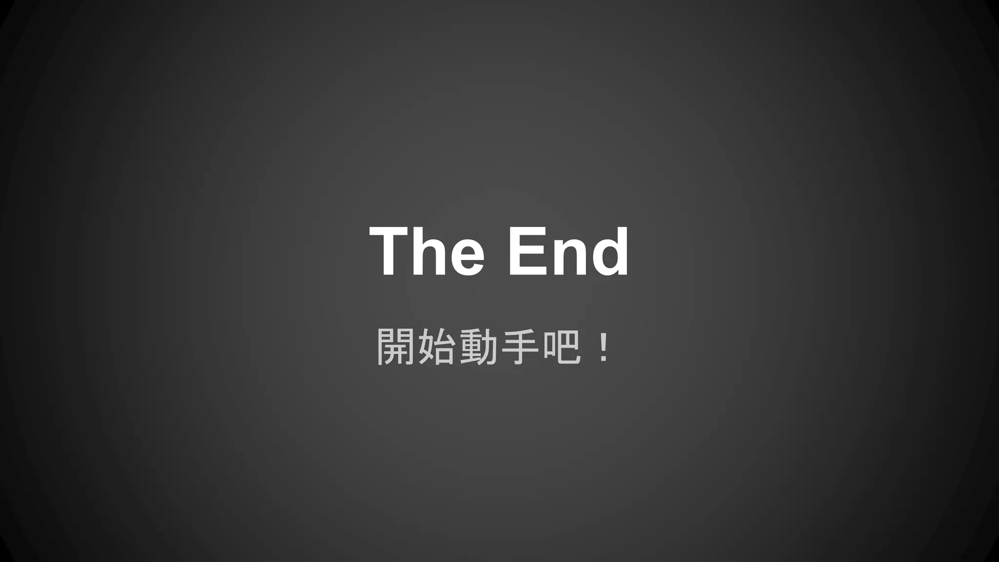 The End 
開始動手吧！ 
