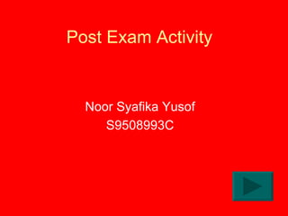 Post Exam Activity Noor Syafika Yusof S9508993C 