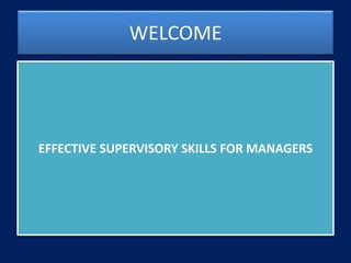 WELCOME
EFFECTIVE SUPERVISORY SKILLS FOR MANAGERS
 