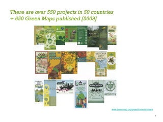 www.greenmap.org/greenhouse/en/maps
There are over 550 projects in 50 countries
+ 650 Green Maps published [2009]
6
 