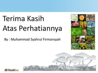 Terima Kasih
Atas Perhatiannya
By : Muhammad Syahrul Firmansyah
 