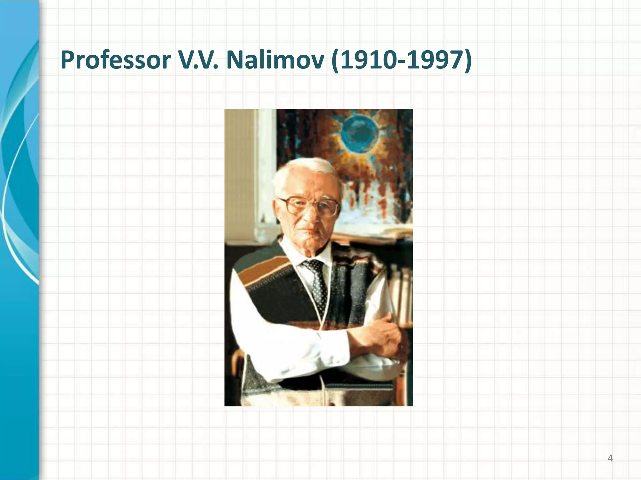 4
Professor V.V. Nalimov (1910-1997)
 