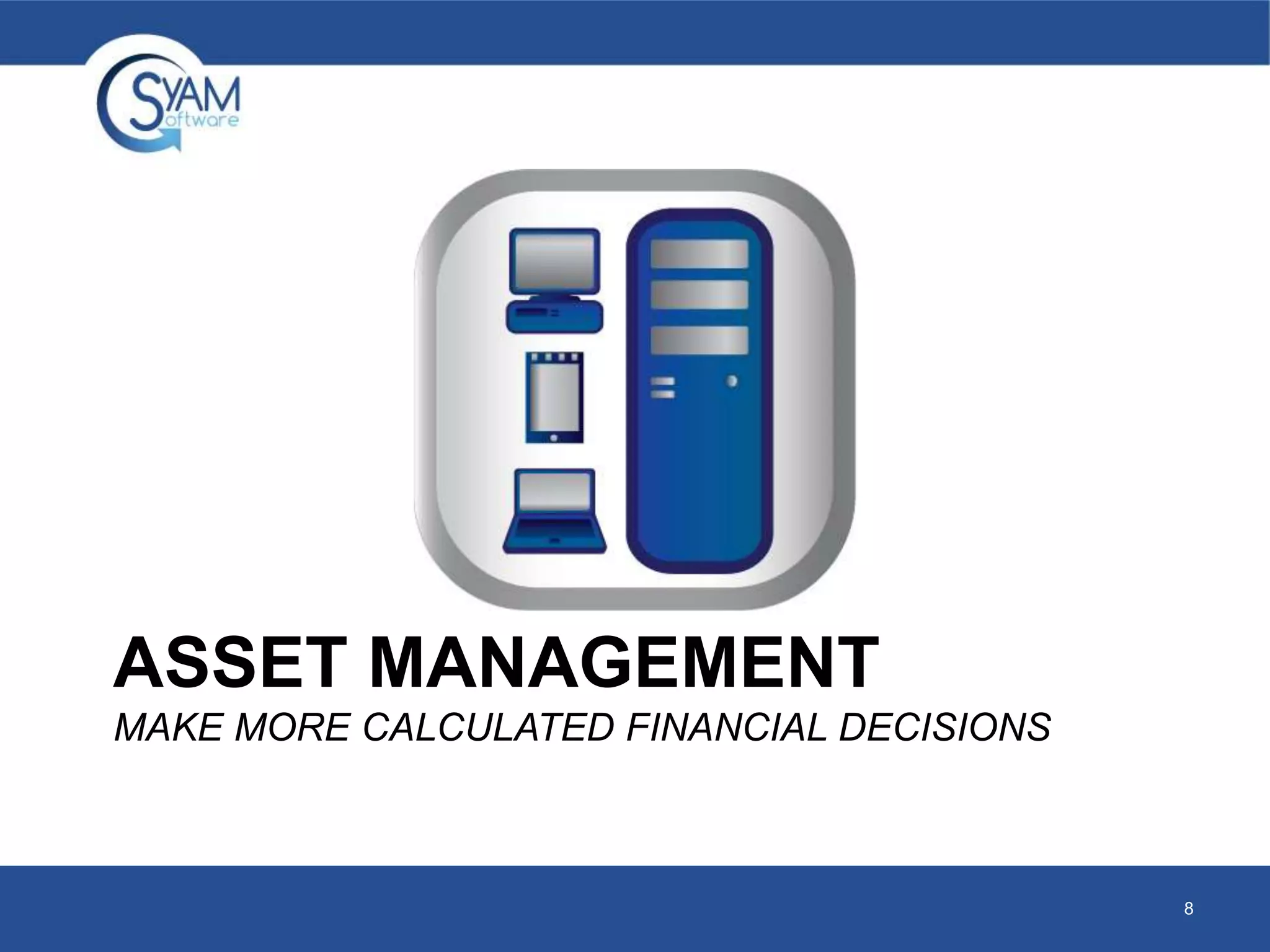 ASSET MANAGEMENT 
MAKE MORE CALCULATED FINANCIAL DECISIONS 
8 
 