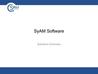 SyAM Software 
Solutions Overview 
 