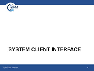 SYSTEM CLIENT INTERFACE

System Client - Overview

14

 