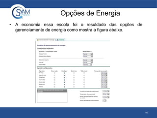 Opções de Energia
• A economia essa escola foi o resuldado das opções de
gerenciamento de energia como mostra a figura abaixo.
16
 
